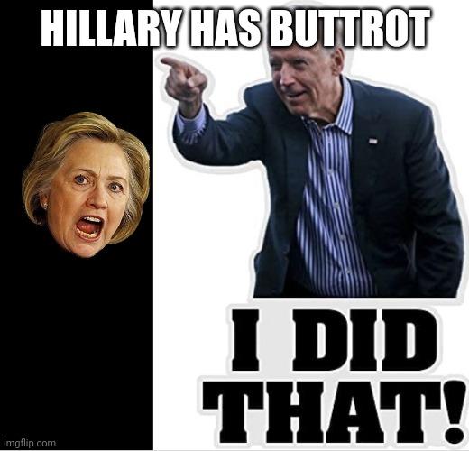 Biden Did That | HILLARY HAS BUTTROT | image tagged in biden did that | made w/ Imgflip meme maker