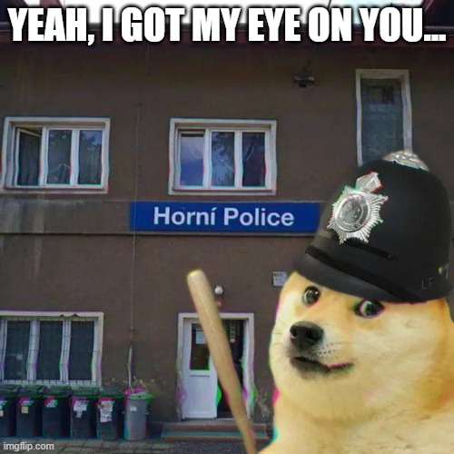 It's nnn, so no horni, only 23 days left | YEAH, I GOT MY EYE ON YOU... | image tagged in horni police | made w/ Imgflip meme maker