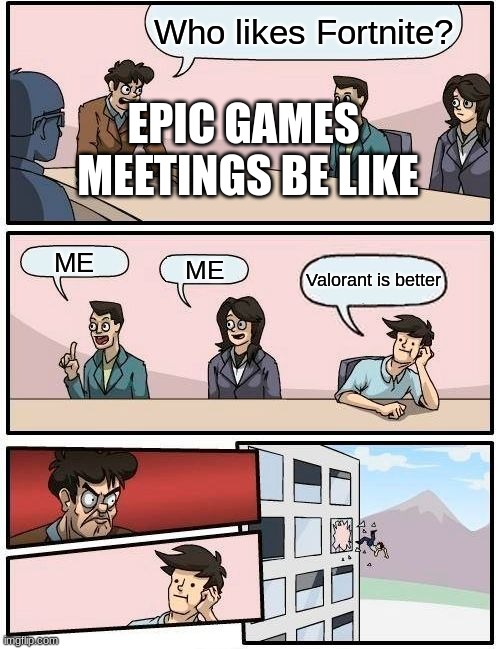 EPIC GAMES | Who likes Fortnite? EPIC GAMES  MEETINGS BE LIKE; ME; ME; Valorant is better | image tagged in memes,boardroom meeting suggestion,fortnite meme | made w/ Imgflip meme maker