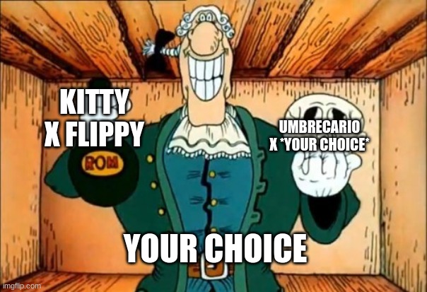 Dr livesey Rom and death | KITTY X FLIPPY; UMBRECARIO X *YOUR CHOICE*; YOUR CHOICE | image tagged in dr livesey rom and death | made w/ Imgflip meme maker