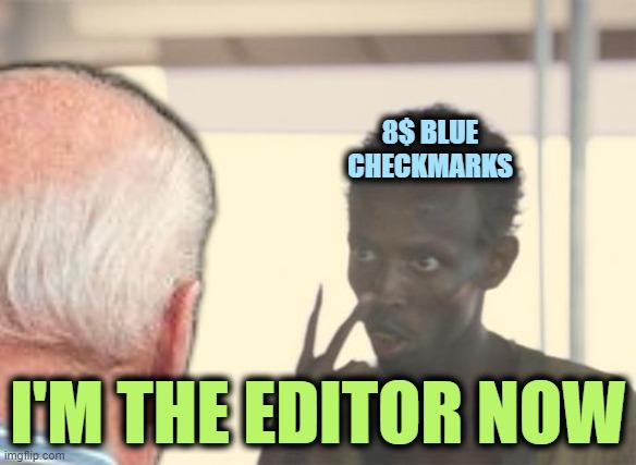 8$ BLUE CHECKMARKS I'M THE EDITOR NOW | made w/ Imgflip meme maker