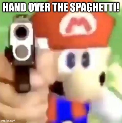 Give him the pasta, or he will steal your liver. | HAND OVER THE SPAGHETTI! | image tagged in mario with gun,super mario,gun,super mario 64,nintendo | made w/ Imgflip meme maker