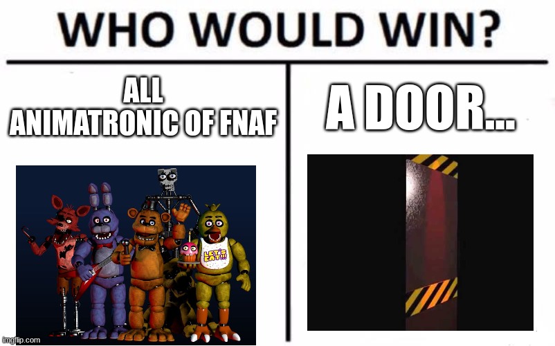 Who Would Win? | ALL ANIMATRONIC OF FNAF; A DOOR... | image tagged in memes,who would win | made w/ Imgflip meme maker