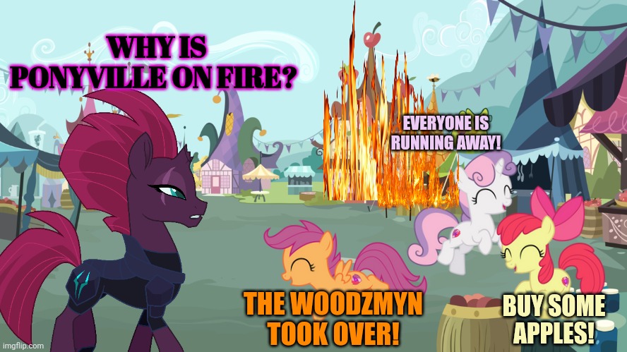 But why? Why would you do that? | WHY IS PONYVILLE ON FIRE? EVERYONE IS RUNNING AWAY! THE WOODZMYN TOOK OVER! BUY SOME APPLES! | image tagged in mlp background,cutie mark crusaders,ponyville,why are you reading this | made w/ Imgflip meme maker