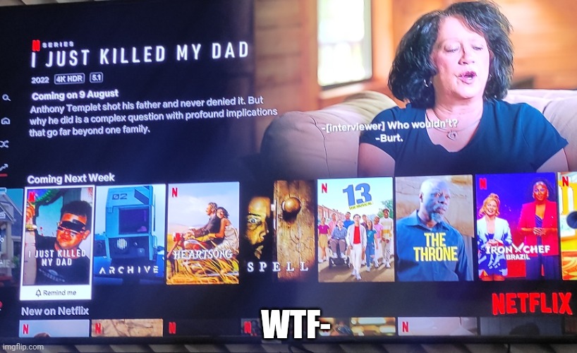 What the- | WTF- | image tagged in i just killed my dad bruh | made w/ Imgflip meme maker