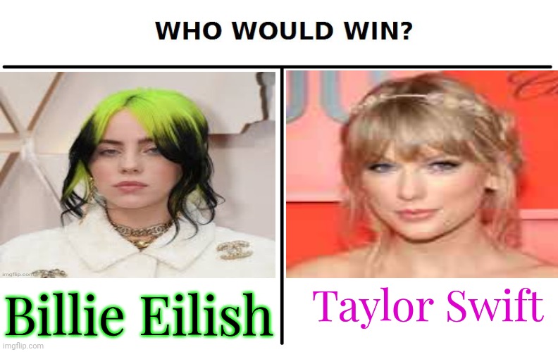 I pick Billie Eilish | Taylor Swift; Billie Eilish | made w/ Imgflip meme maker