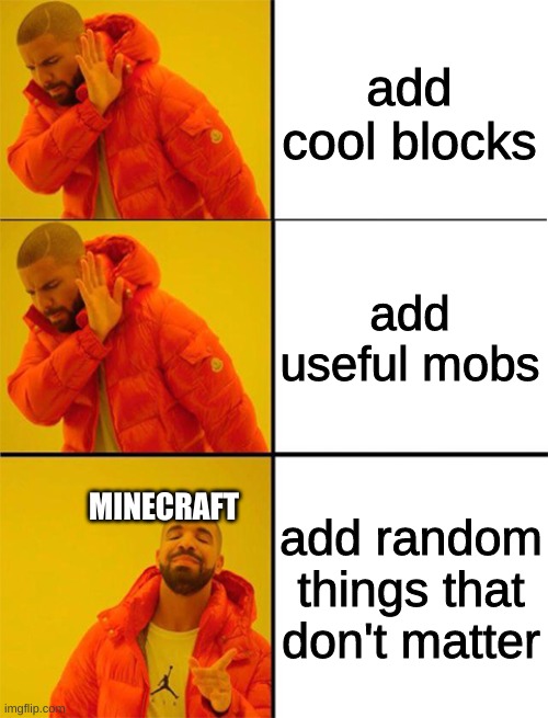 mine is always like this | add cool blocks; add useful mobs; add random things that don't matter; MINECRAFT | image tagged in drake meme 3 panels,memes,funny memes,funny,meme,funny meme | made w/ Imgflip meme maker