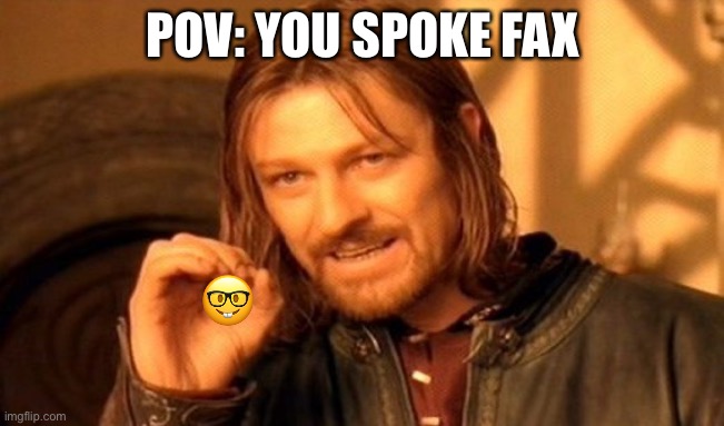 Clever Title | POV: YOU SPOKE FAX; 🤓 | image tagged in memes,one does not simply,nerd,nerd emoji,emoji,fax | made w/ Imgflip meme maker
