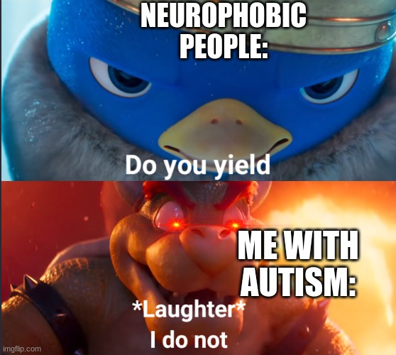 get ducked | NEUROPHOBIC PEOPLE:; ME WITH AUTISM: | image tagged in do you yield,autism | made w/ Imgflip meme maker