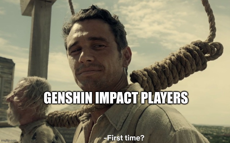 first time | GENSHIN IMPACT PLAYERS | image tagged in first time | made w/ Imgflip meme maker