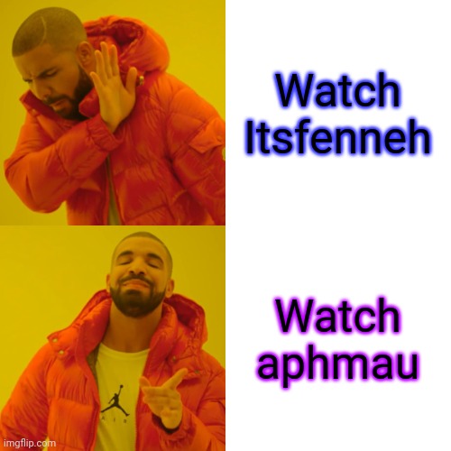 Bruh | Watch Itsfenneh; Watch aphmau | image tagged in memes,drake hotline bling | made w/ Imgflip meme maker