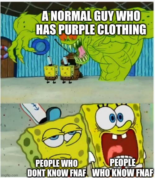 purple scares me | A NORMAL GUY WHO HAS PURPLE CLOTHING; PEOPLE WHO KNOW FNAF; PEOPLE WHO DONT KNOW FNAF | image tagged in spongebob squarepants scared but also not scared,fnaf | made w/ Imgflip meme maker