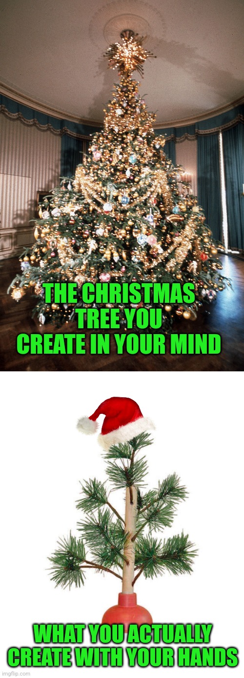 Christmas trees.... what you end up with is never what you wanted. | THE CHRISTMAS TREE YOU CREATE IN YOUR MIND; WHAT YOU ACTUALLY CREATE WITH YOUR HANDS | image tagged in christmas,tree,decorating,task failed successfully,oh well | made w/ Imgflip meme maker