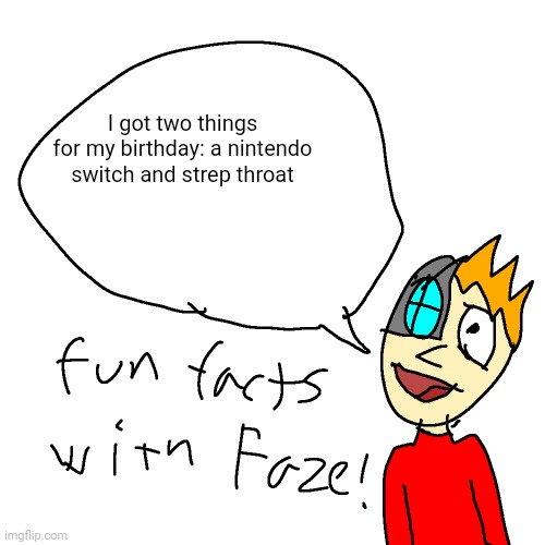 also hi chat | I got two things for my birthday: a nintendo switch and strep throat | image tagged in fun facts with faze | made w/ Imgflip meme maker