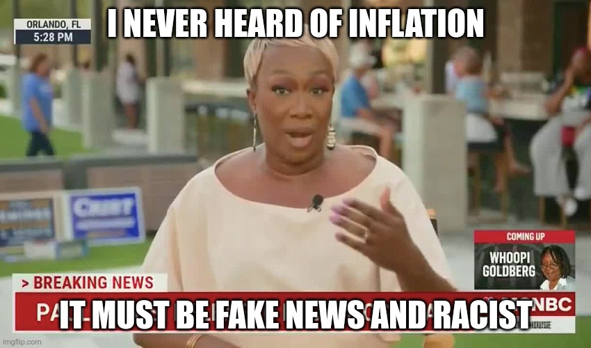 Virtue Signaling the Ignorant | I NEVER HEARD OF INFLATION; IT MUST BE FAKE NEWS AND RACIST | image tagged in big mouth joy reid,cnn fake news,leftists,economics | made w/ Imgflip meme maker