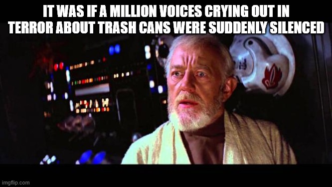 Obi Wan Astros | IT WAS IF A MILLION VOICES CRYING OUT IN TERROR ABOUT TRASH CANS WERE SUDDENLY SILENCED | image tagged in obi wan million voices | made w/ Imgflip meme maker