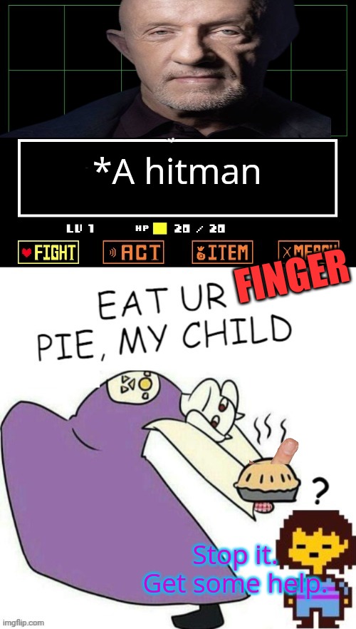 But why? Why would you do that? | *A hitman; FINGER; Stop it. Get some help. | image tagged in toriel makes pies,stop reading the tags,stop it get some help,finger,breaking bad | made w/ Imgflip meme maker