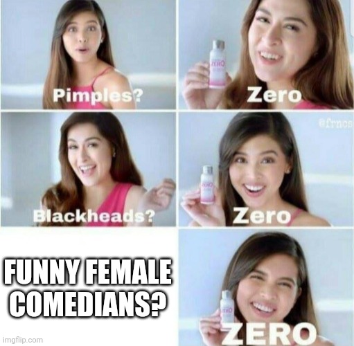 Lol | FUNNY FEMALE COMEDIANS? | image tagged in pimples zero | made w/ Imgflip meme maker