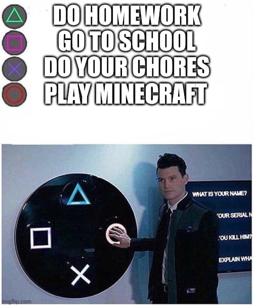 PlayStation button choices | DO HOMEWORK
GO TO SCHOOL
DO YOUR CHORES; PLAY MINECRAFT | image tagged in playstation button choices,gaming,school sucks | made w/ Imgflip meme maker