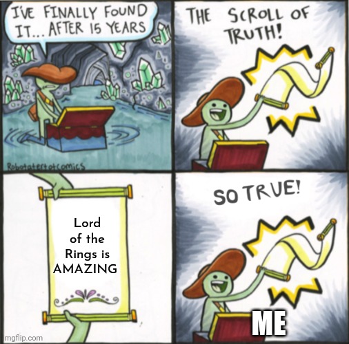 The real scroll of truth | Lord of the Rings is AMAZING; ME | image tagged in the real scroll of truth | made w/ Imgflip meme maker