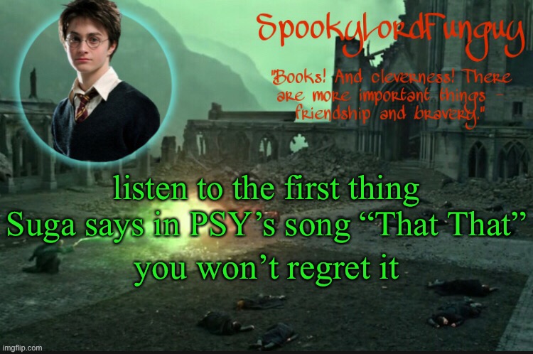 lmaooo | listen to the first thing Suga says in PSY’s song “That That”; you won’t regret it | image tagged in spookylordfunguy's harry potter announcement template | made w/ Imgflip meme maker