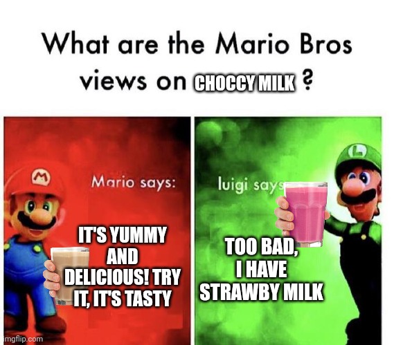 Mario Bros Views |  CHOCCY MILK; IT'S YUMMY AND DELICIOUS! TRY IT, IT'S TASTY; TOO BAD, I HAVE STRAWBY MILK | image tagged in mario bros views,milk,choccy milk,strawberry milk,chocolate milk,mario | made w/ Imgflip meme maker