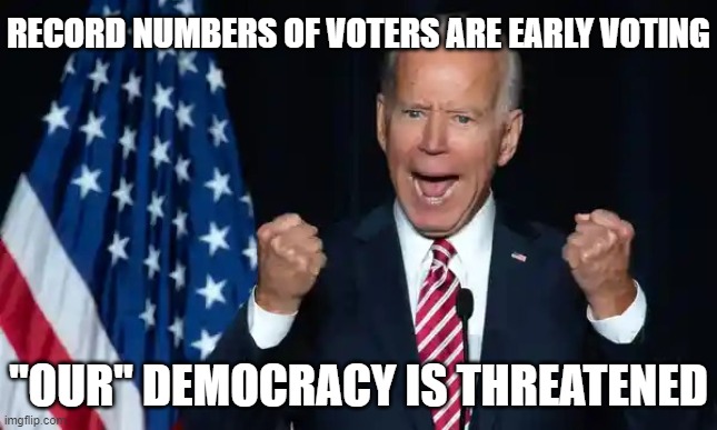 Cmon man | RECORD NUMBERS OF VOTERS ARE EARLY VOTING; "OUR" DEMOCRACY IS THREATENED | image tagged in cmon man | made w/ Imgflip meme maker