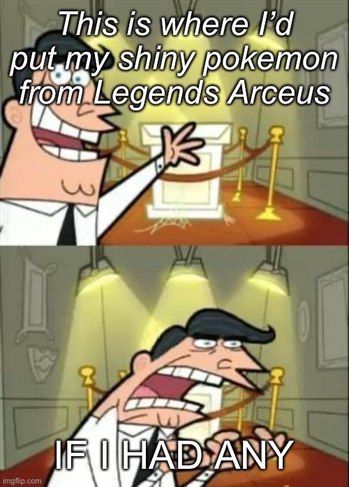 I literally have 2 shiny pokemon from all of gen 8. My life is sad | This is where I’d put my shiny pokemon from Legends Arceus; IF I HAD ANY | image tagged in memes,this is where i'd put my trophy if i had one,pokemon,shiny | made w/ Imgflip meme maker