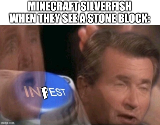 Invest | MINECRAFT SILVERFISH WHEN THEY SEE A STONE BLOCK:; F | image tagged in invest | made w/ Imgflip meme maker