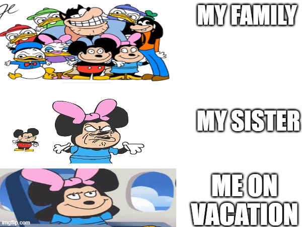 me | MY FAMILY; MY SISTER; ME ON VACATION | image tagged in ahhhhhhhhhhhhhhhhhhhhhhhh | made w/ Imgflip meme maker