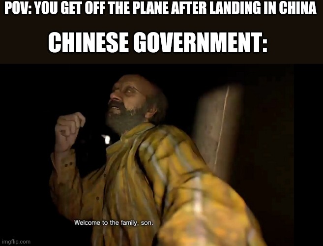 True ngl |  POV: YOU GET OFF THE PLANE AFTER LANDING IN CHINA; CHINESE GOVERNMENT: | image tagged in memes,fun,chinese,government,resident evil | made w/ Imgflip meme maker