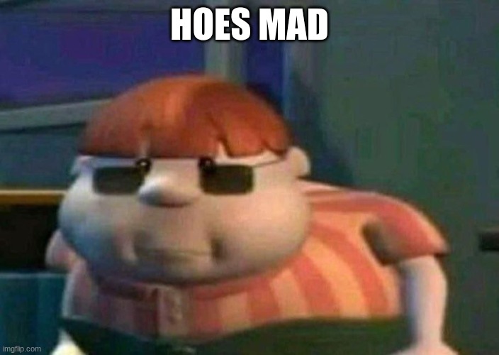 hoes mad | HOES MAD | image tagged in carl wheezer,balls,alien lean,bbc | made w/ Imgflip meme maker