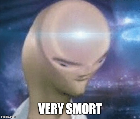 SMORT | VERY SMORT | image tagged in smort | made w/ Imgflip meme maker