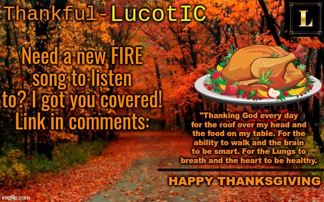 LucotIC THANKSGIVING announcement temp (11#) | Need a new FIRE song to listen to? I got you covered! Link in comments: | image tagged in lucotic thanksgiving announcement temp 11 | made w/ Imgflip meme maker