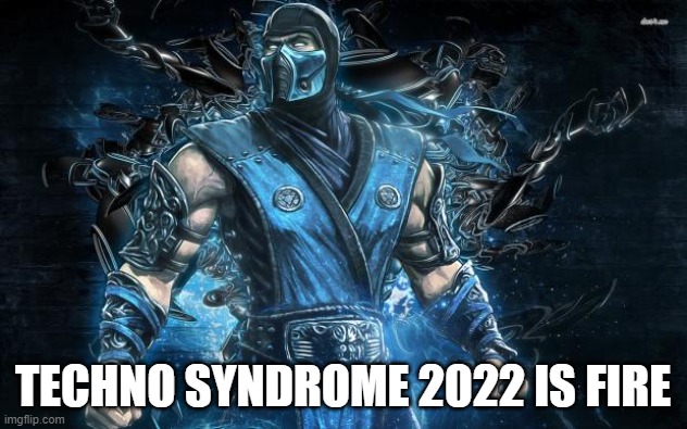 this song is a banger | TECHNO SYNDROME 2022 IS FIRE | image tagged in mortal kombat sub-zero | made w/ Imgflip meme maker