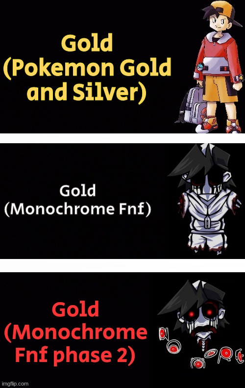 That is where these images are from | Gold (Pokemon Gold and Silver); Gold (Monochrome Fnf); Gold (Monochrome Fnf phase 2) | image tagged in gold alive to dead | made w/ Imgflip meme maker