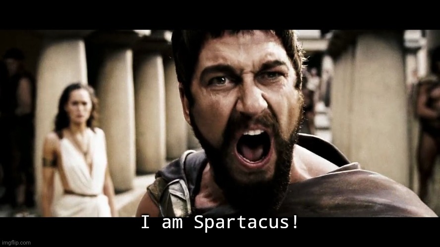 Displaced Dialogue | I am Spartacus! | image tagged in leonidas 300 -- this is sparta,i am spartacus | made w/ Imgflip meme maker