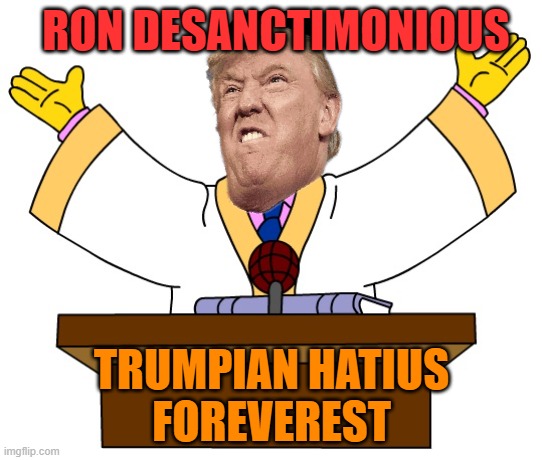 The future unholy battle for MAGAs brainwashed minds | RON DESANCTIMONIOUS; TRUMPIAN HATIUS
FOREVEREST | image tagged in reverend lovejoy,donald trump,maga,political meme,holy crap | made w/ Imgflip meme maker