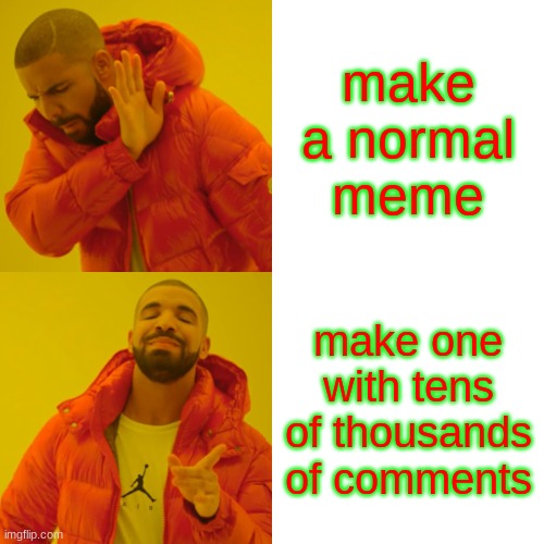 this took forever |  make a normal meme; make one with tens of thousands of comments | image tagged in memes,drake hotline bling | made w/ Imgflip meme maker