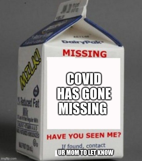 Milk carton | COVID HAS GONE MISSING; UR MOM TO LET KNOW | image tagged in milk carton | made w/ Imgflip meme maker