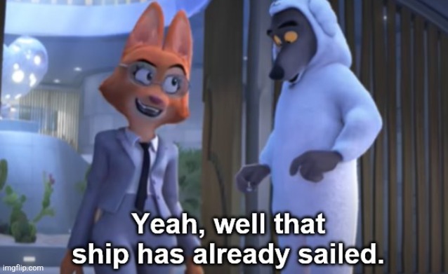 That ship has already sailed | image tagged in that ship has already sailed,the bad guys,dreamworks,fox,wolf | made w/ Imgflip meme maker