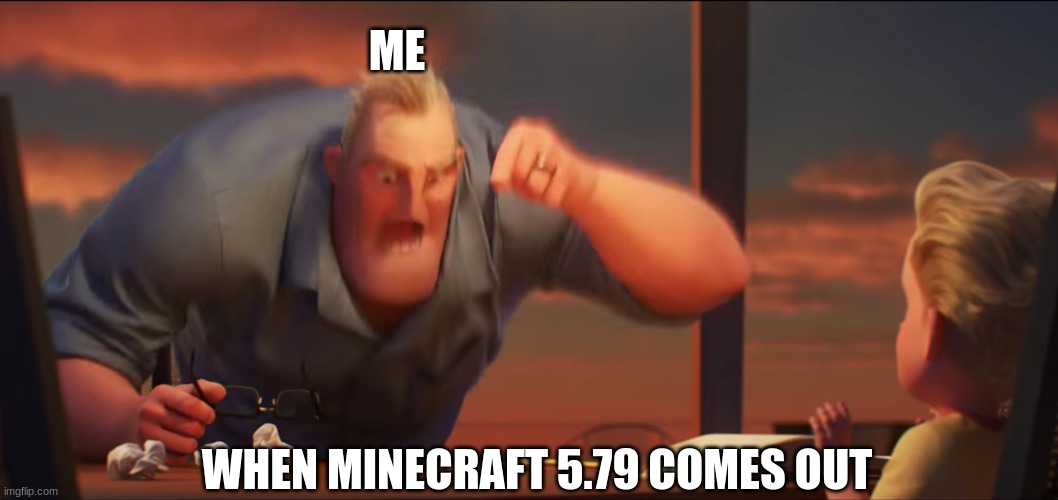 67 years later | ME; WHEN MINECRAFT 5.79 COMES OUT | image tagged in math is math | made w/ Imgflip meme maker