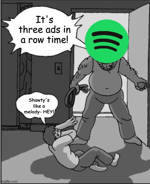Meme #6 | It's three ads in a row time! Shawty's like a melody- HEY! | image tagged in goofy time | made w/ Imgflip meme maker