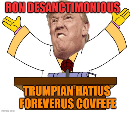 The battle for unholy hearts and brainwashed minds | RON DESANCTIMONIOUS; TRUMPIAN HATIUS
 FOREVERUS COVFEFE | image tagged in donald trump,florida,hate,maga,fascists | made w/ Imgflip meme maker