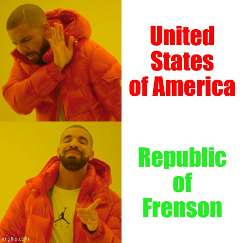 The Republic of Frenson | United States of America; Republic of Frenson | image tagged in memes,drake hotline bling | made w/ Imgflip meme maker