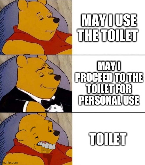 When there is an English teacher | MAY I USE THE TOILET; MAY I PROCEED TO THE TOILET FOR PERSONAL USE; TOILET | image tagged in best better blurst | made w/ Imgflip meme maker