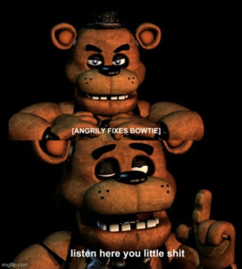 Freddy Listen Here You Little Shit | image tagged in freddy listen here you little shit | made w/ Imgflip meme maker