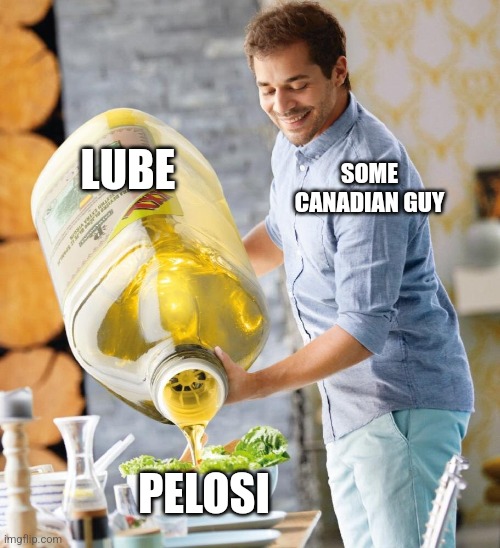 Giant olive oil | LUBE PELOSI SOME CANADIAN GUY | image tagged in giant olive oil | made w/ Imgflip meme maker