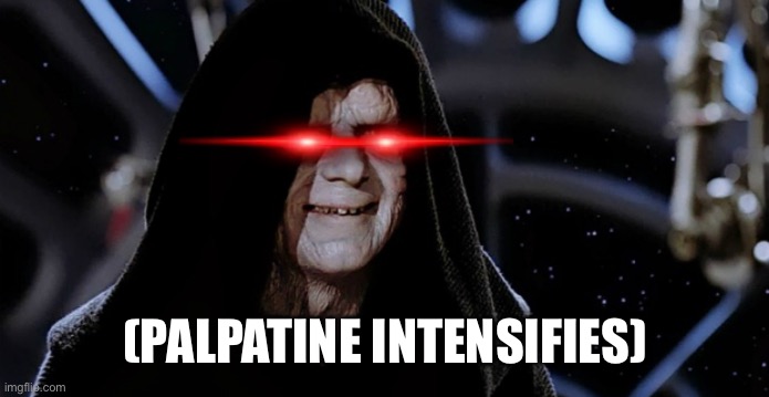 Star Wars Emperor | (PALPATINE INTENSIFIES) | image tagged in star wars emperor | made w/ Imgflip meme maker