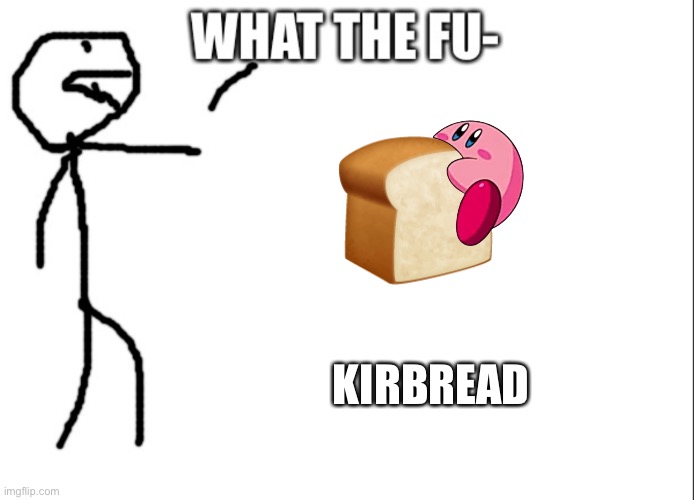 What the fu- | KIRBREAD | image tagged in what the fu- | made w/ Imgflip meme maker